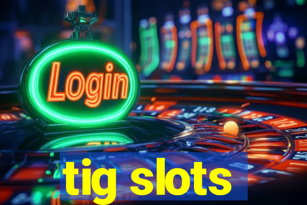 tig slots